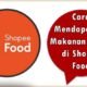 Cara Mendapatkan Makanan Gratis di Shopee Food