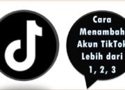 Cara Menambah Akun TikTok Lebih dari 1, 2, 3