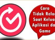 Cara Agar Tidak Relog Saat Keluar Aplikasi dan Game