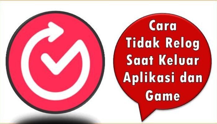 Cara Agar Tidak Relog Saat Keluar Aplikasi dan Game