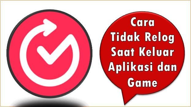 Cara Agar Tidak Relog Saat Keluar Aplikasi dan Game
