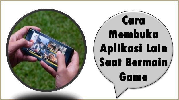 Cara Membuka Aplikasi Lain Saat Bermain Game