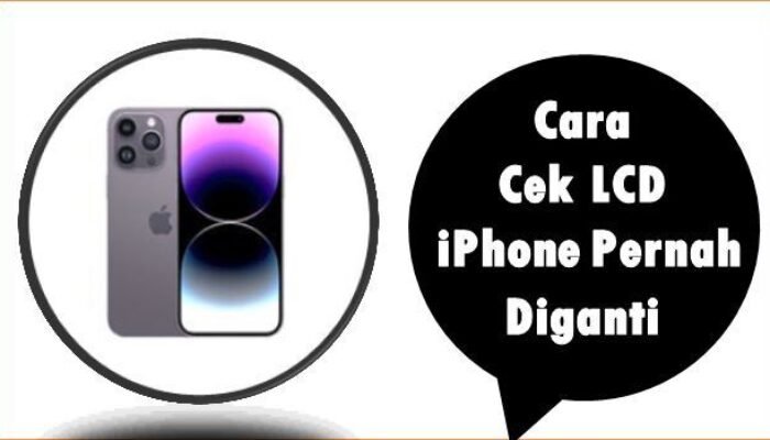 Cara Cek LCD iPhone Pernah Diganti
