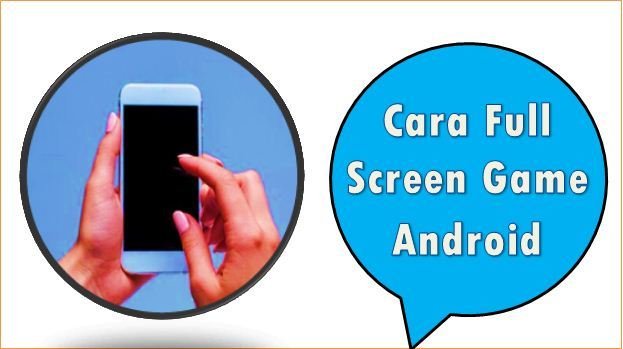 Cara Full Screen Game Android