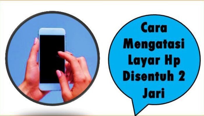 Cara Mengatasi Layar Hp Disentuh 2 Jari