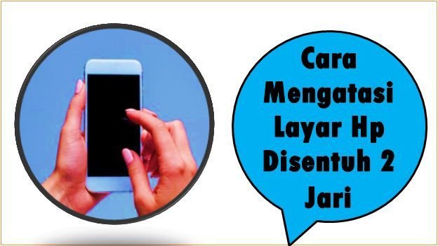 Cara Mengatasi Layar Hp Disentuh 2 Jari