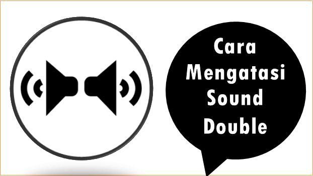 Cara Mengatasi Sound Double