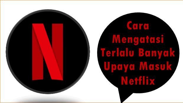Cara Mengatasi Terlalu Banyak Upaya Masuk Netflix