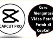 Cara Mengatasi Video Patah-Patah di CapCut
