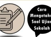 Cara Mengetahui Soal Ujian Sekolah