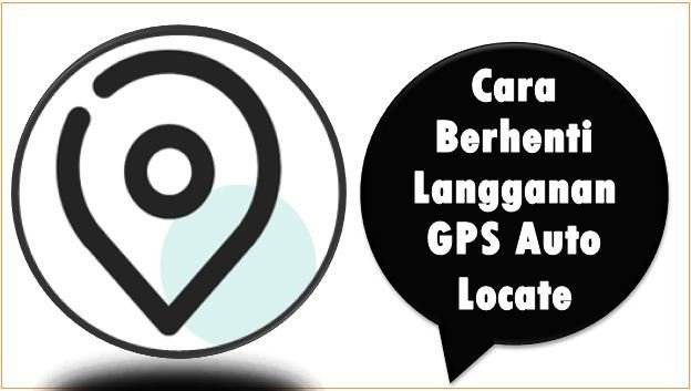 Cara Berhenti Langganan GPS Auto Locate