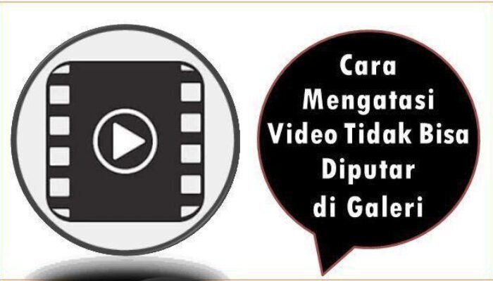 Cara Mengatasi Video Tidak Bisa Diputar di Galeri